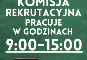 komisja rekrutacyjna pracuje w godzinach 9:00-15:00