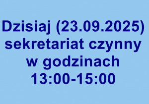 Dzisiaj (23. września 2025) sekretariat będzie czynny w godzinach 13:00-15:00